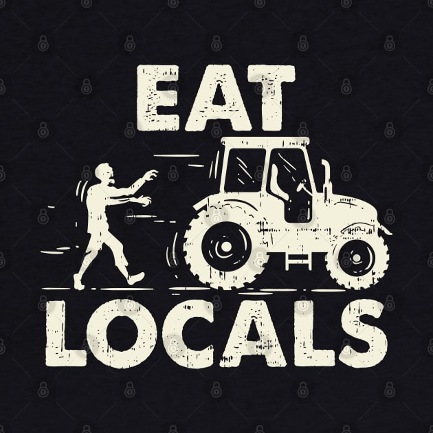 Eat Locals - Funny Local Zombies Farmer Farming by Shirtbubble